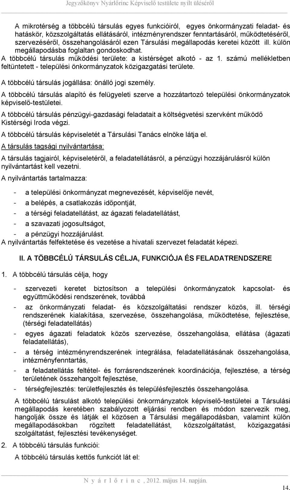 számú mellékletben feltüntetett - települési önkormányzatok közigazgatási területe. A többcélú társulás jogállása: önálló jogi személy.