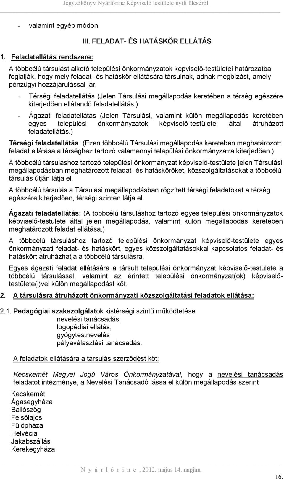 amely pénzügyi hozzájárulással jár. - Térségi feladatellátás (Jelen Társulási megállapodás keretében a térség egészére kiterjedően ellátandó feladatellátás.