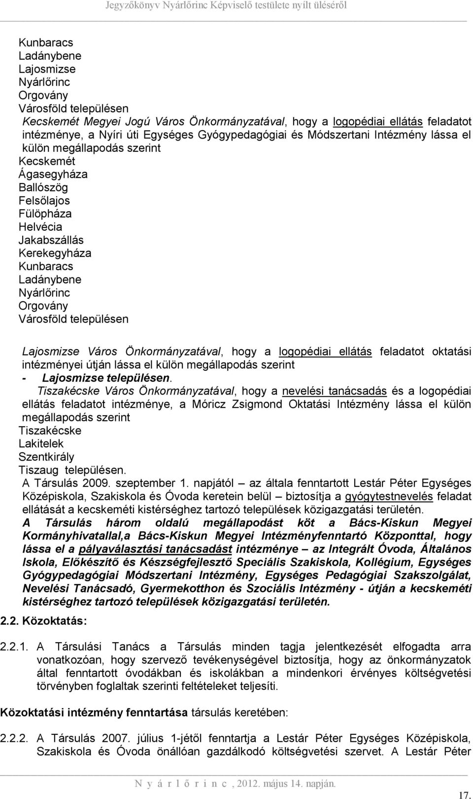 Orgovány Városföld településen Lajosmizse Város Önkormányzatával, hogy a logopédiai ellátás feladatot oktatási intézményei útján lássa el külön megállapodás szerint - Lajosmizse településen.