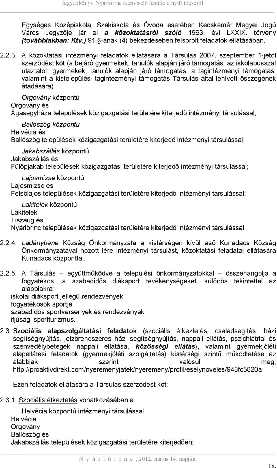 szeptember 1-jétől szerződést köt (a bejáró gyermekek, tanulók alapján járó támogatás, az iskolabusszal utaztatott gyermekek, tanulók alapján járó támogatás, a tagintézményi támogatás, valamint a