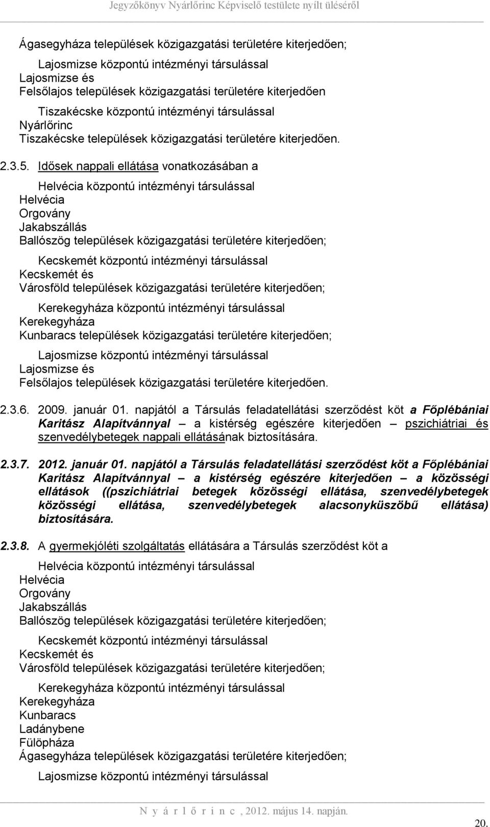 Idősek nappali ellátása vonatkozásában a Helvécia központú intézményi társulással Helvécia Orgovány Jakabszállás Ballószög települések közigazgatási területére kiterjedően; Kecskemét központú