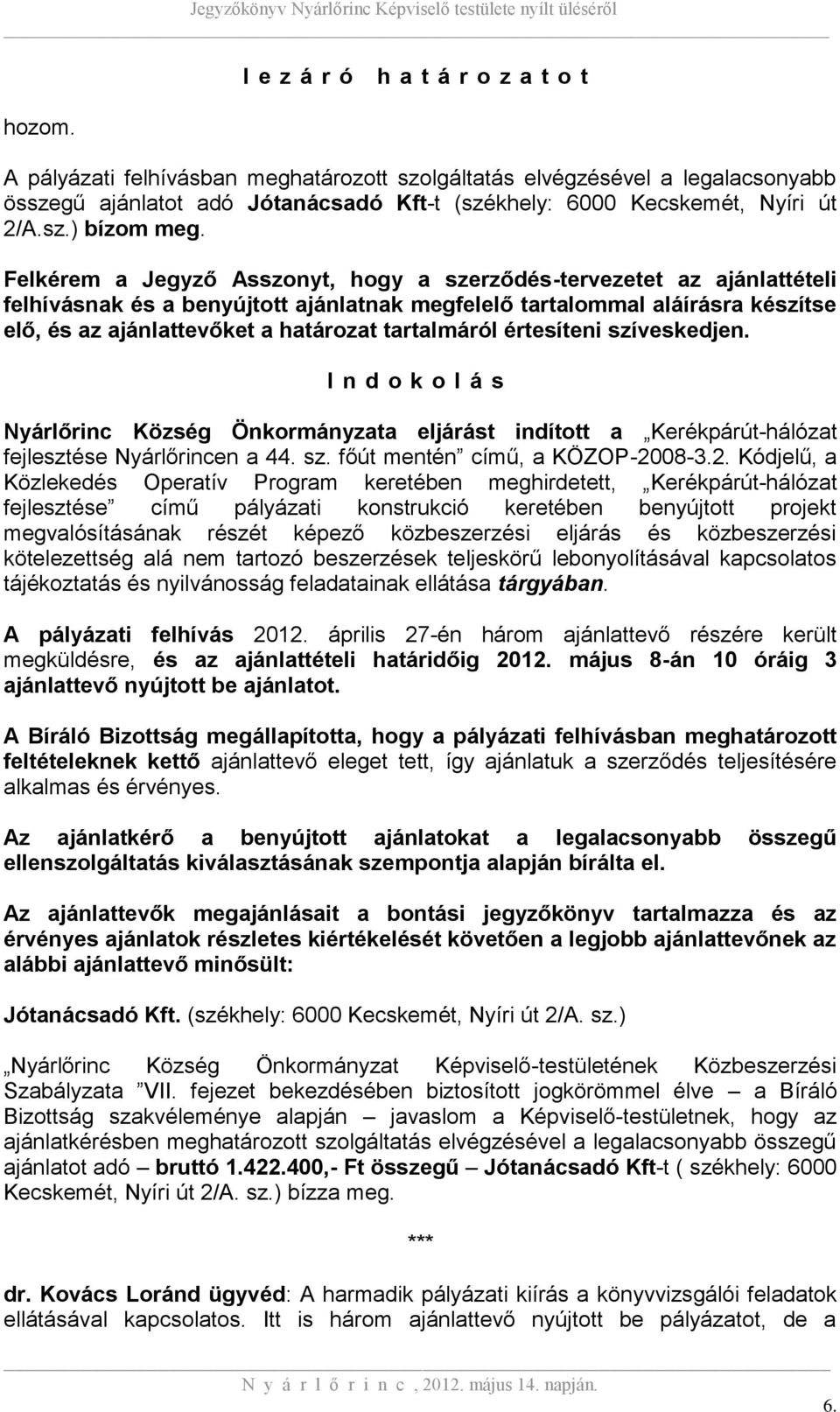 Felkérem a Jegyző Asszonyt, hogy a szerződés-tervezetet az ajánlattételi felhívásnak és a benyújtott ajánlatnak megfelelő tartalommal aláírásra készítse elő, és az ajánlattevőket a határozat