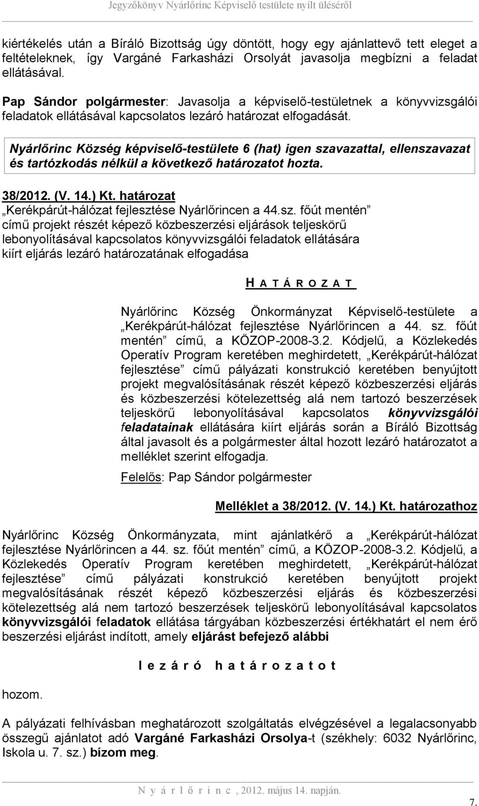 Nyárlőrinc Község képviselő-testülete 6 (hat) igen szavazattal, ellenszavazat és tartózkodás nélkül a következő határozatot hozta. 38/2012. (V. 14.) Kt.