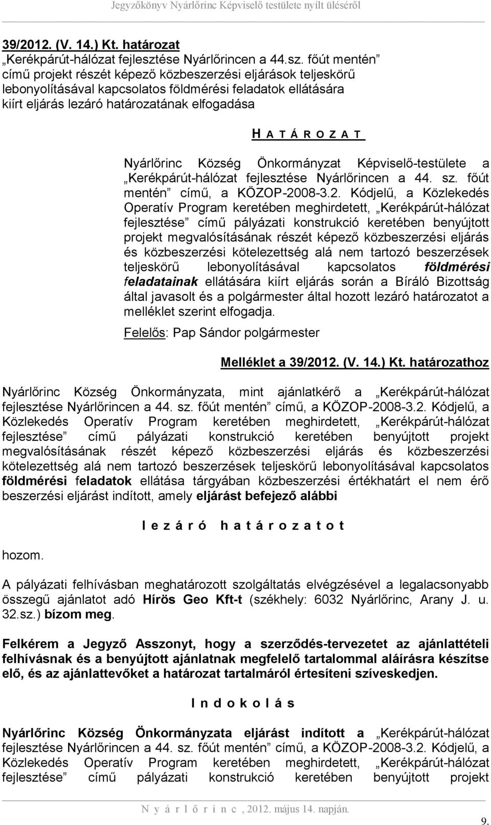 főút mentén című projekt részét képező közbeszerzési eljárások teljeskörű lebonyolításával kapcsolatos földmérési feladatok ellátására kiírt eljárás lezáró határozatának elfogadása H A T Á R O Z A T