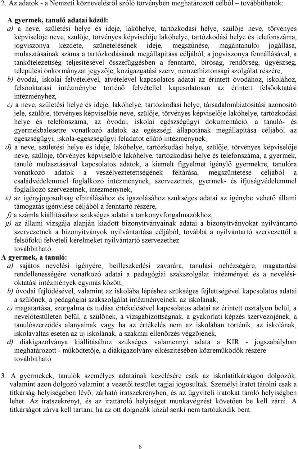 mulasztásainak száma a tartózkodásának megállapítása céljából, a jogviszonya fennállásával, a tankötelezettség teljesítésével összefüggésben a fenntartó, bíróság, rendőrség, ügyészség, települési