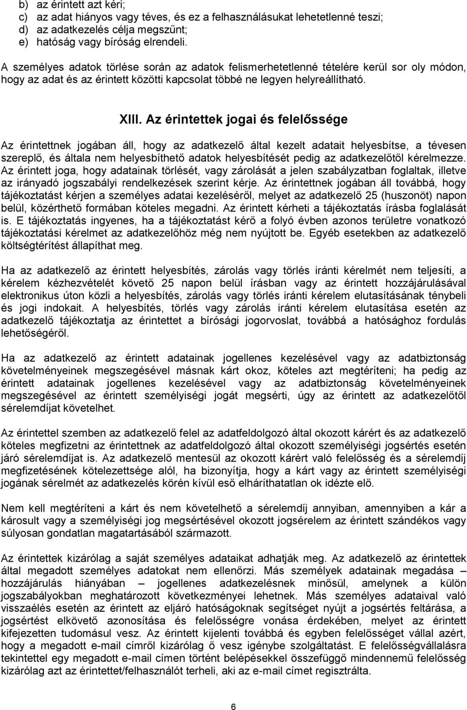 Az érintettek jogai és felelőssége Az érintettnek jogában áll, hogy az adatkezelő által kezelt adatait helyesbítse, a tévesen szereplő, és általa nem helyesbíthető adatok helyesbítését pedig az