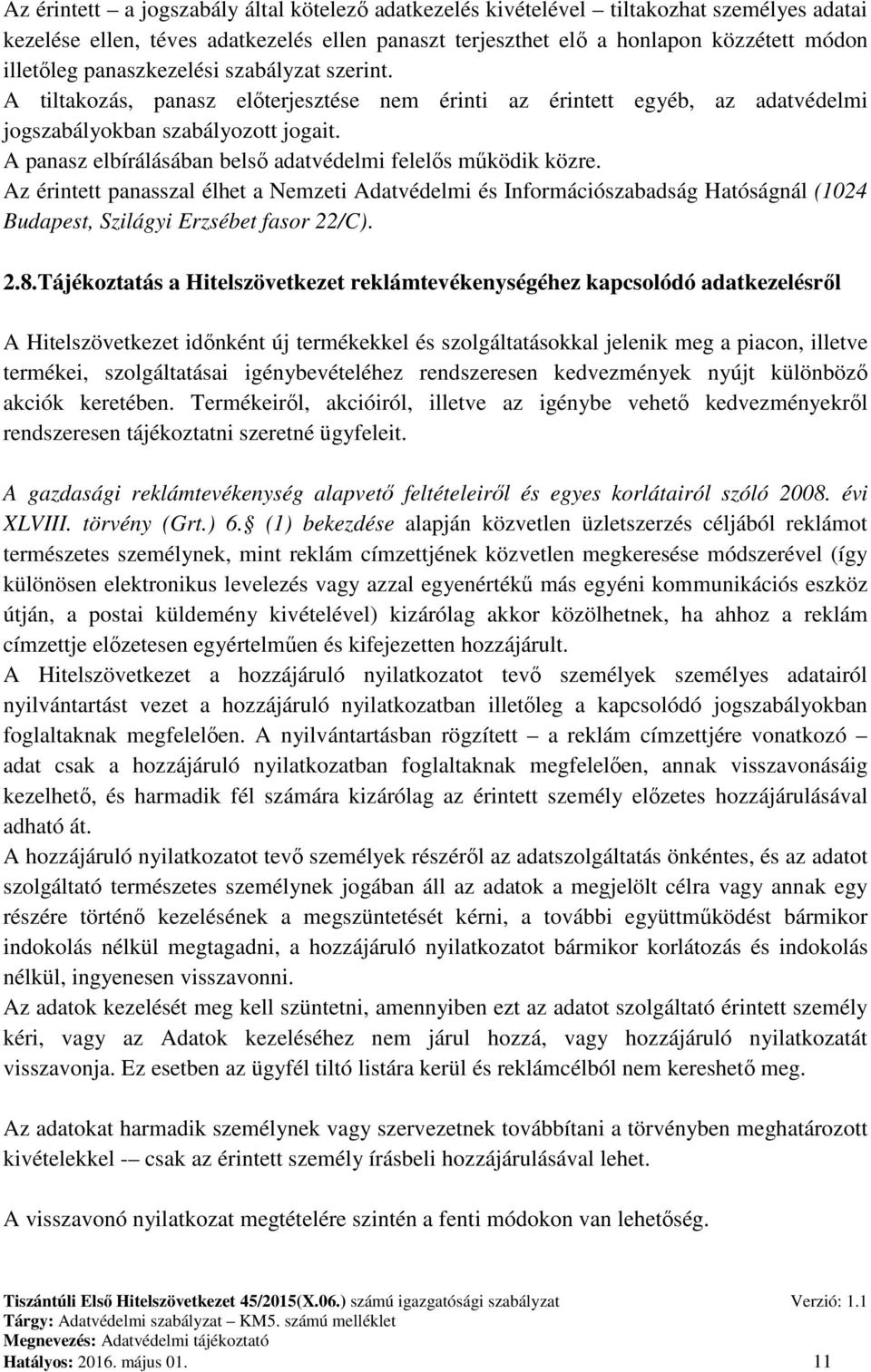 A panasz elbírálásában belső adatvédelmi felelős működik közre. Az érintett panasszal élhet a Nemzeti Adatvédelmi és Információszabadság Hatóságnál (1024 Budapest, Szilágyi Erzsébet fasor 22/C). 2.8.