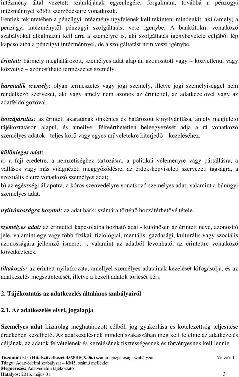 A banktitokra vonatkozó szabályokat alkalmazni kell arra a személyre is, aki szolgáltatás igénybevétele céljából lép kapcsolatba a pénzügyi intézménnyel, de a szolgáltatást nem veszi igénybe.