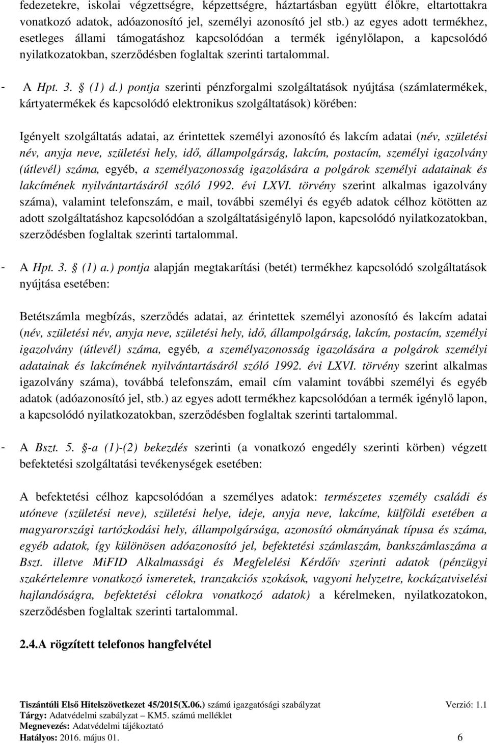 ) pontja szerinti pénzforgalmi szolgáltatások nyújtása (számlatermékek, kártyatermékek és kapcsolódó elektronikus szolgáltatások) körében: Igényelt szolgáltatás adatai, az érintettek személyi