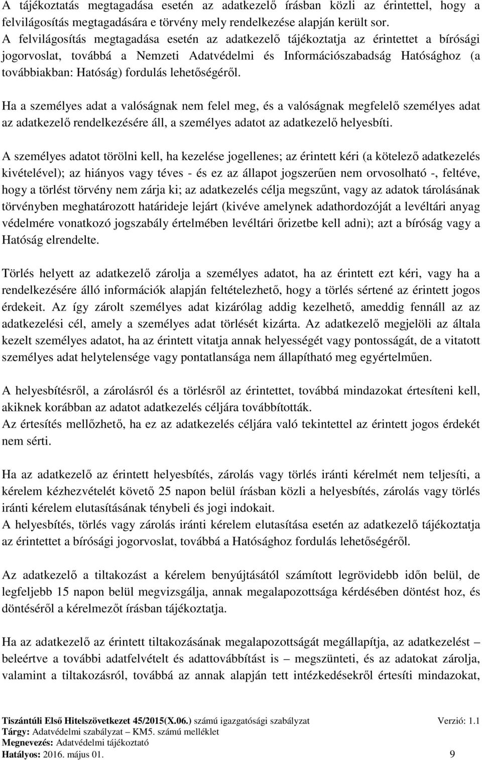 lehetőségéről. Ha a személyes adat a valóságnak nem felel meg, és a valóságnak megfelelő személyes adat az adatkezelő rendelkezésére áll, a személyes adatot az adatkezelő helyesbíti.