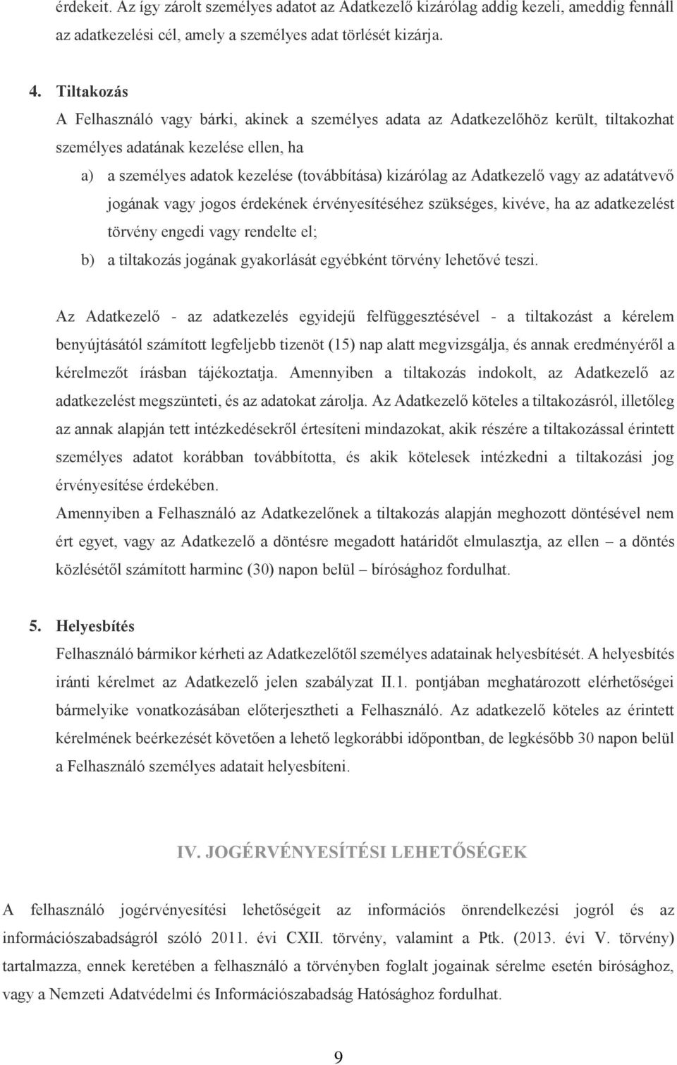 Adatkezelő vagy az adatátvevő jogának vagy jogos érdekének érvényesítéséhez szükséges, kivéve, ha az adatkezelést törvény engedi vagy rendelte el; b) a tiltakozás jogának gyakorlását egyébként