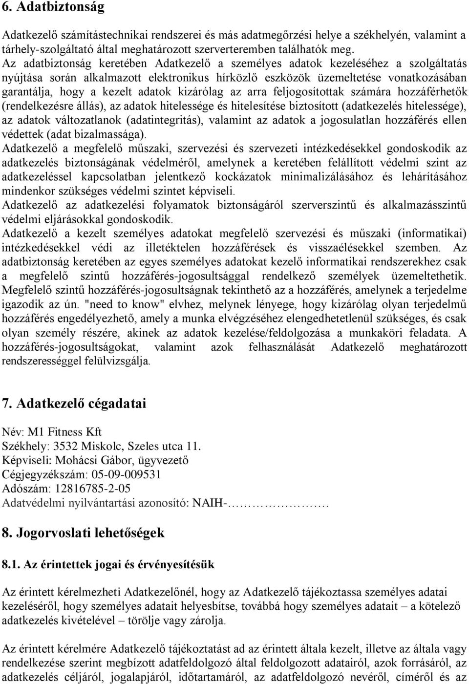 adatok kizárólag az arra feljogosítottak számára hozzáférhetők (rendelkezésre állás), az adatok hitelessége és hitelesítése biztosított (adatkezelés hitelessége), az adatok változatlanok