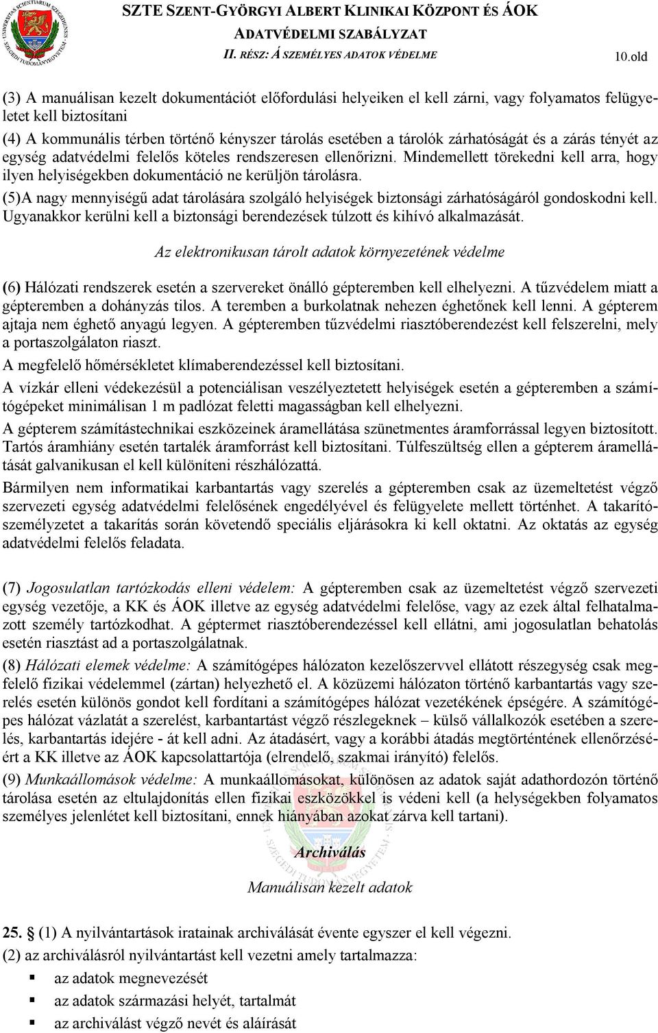 zárhatóságát és a zárás tényét az egység adatvédelmi felelős köteles rendszeresen ellenőrizni. Mindemellett törekedni kell arra, hogy ilyen helyiségekben dokumentáció ne kerüljön tárolásra.