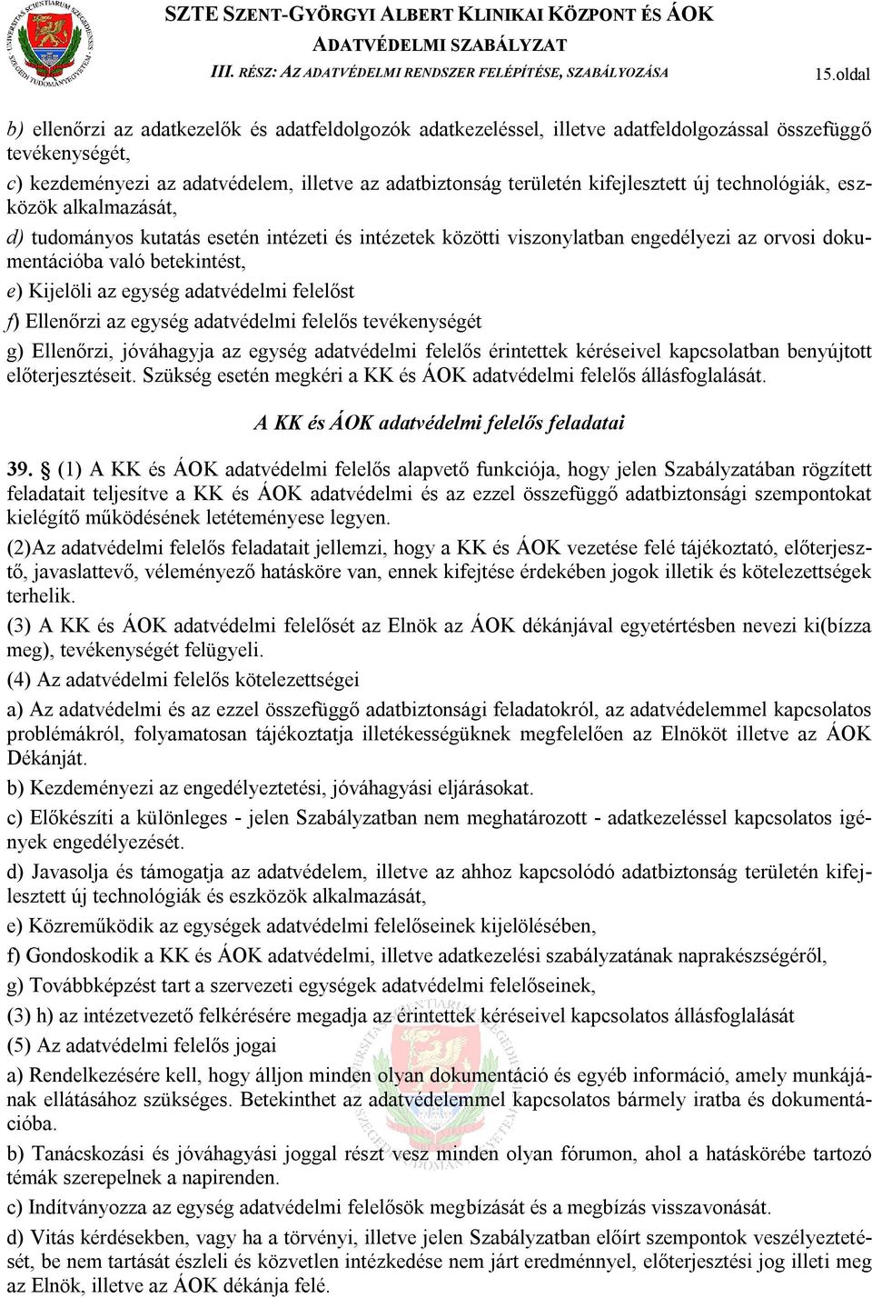 kifejlesztett új technológiák, eszközök alkalmazását, d) tudományos kutatás esetén intézeti és intézetek közötti viszonylatban engedélyezi az orvosi dokumentációba való betekintést, e) Kijelöli az