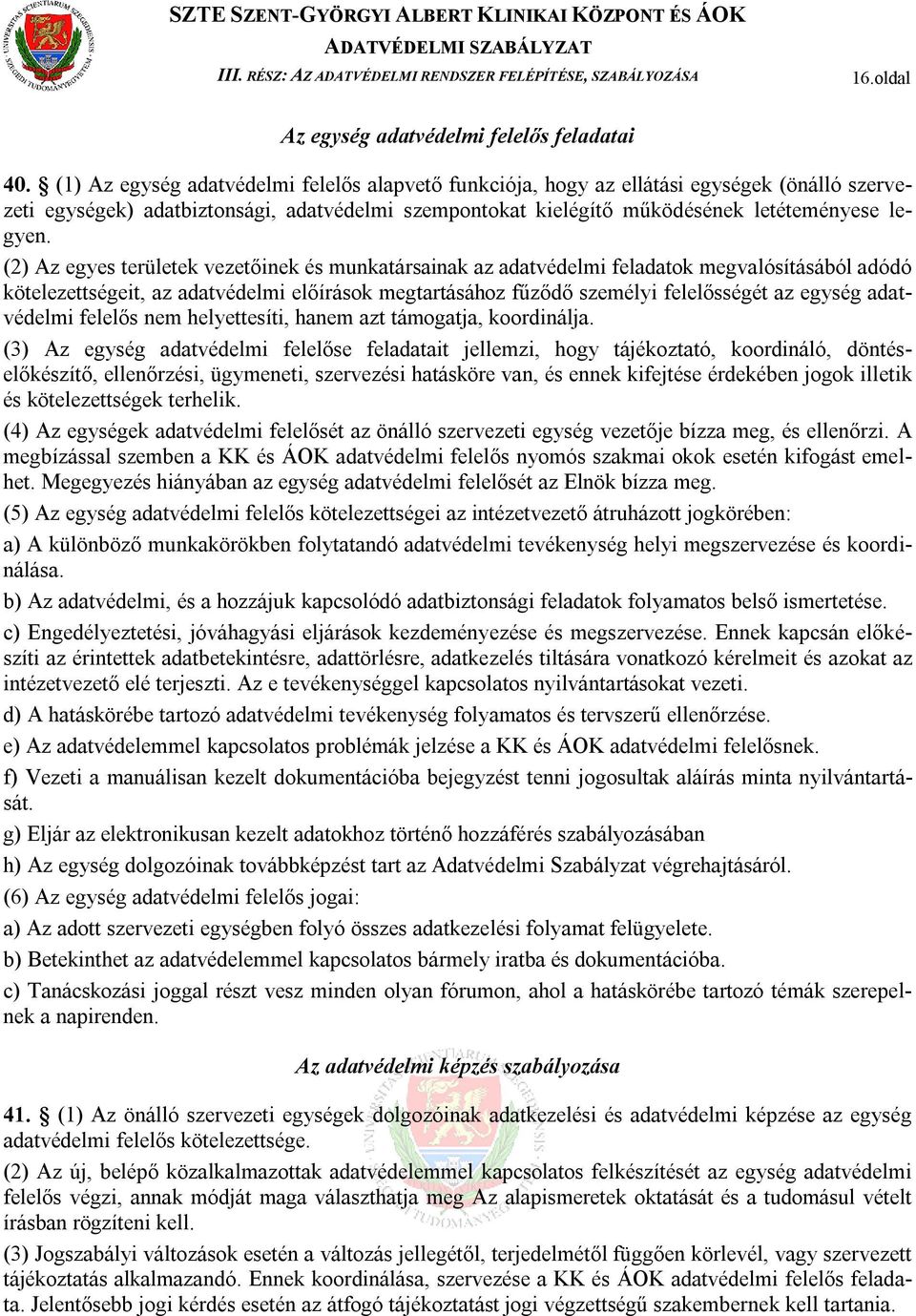 (2) Az egyes területek vezetőinek és munkatársainak az adatvédelmi feladatok megvalósításából adódó kötelezettségeit, az adatvédelmi előírások megtartásához fűződő személyi felelősségét az egység