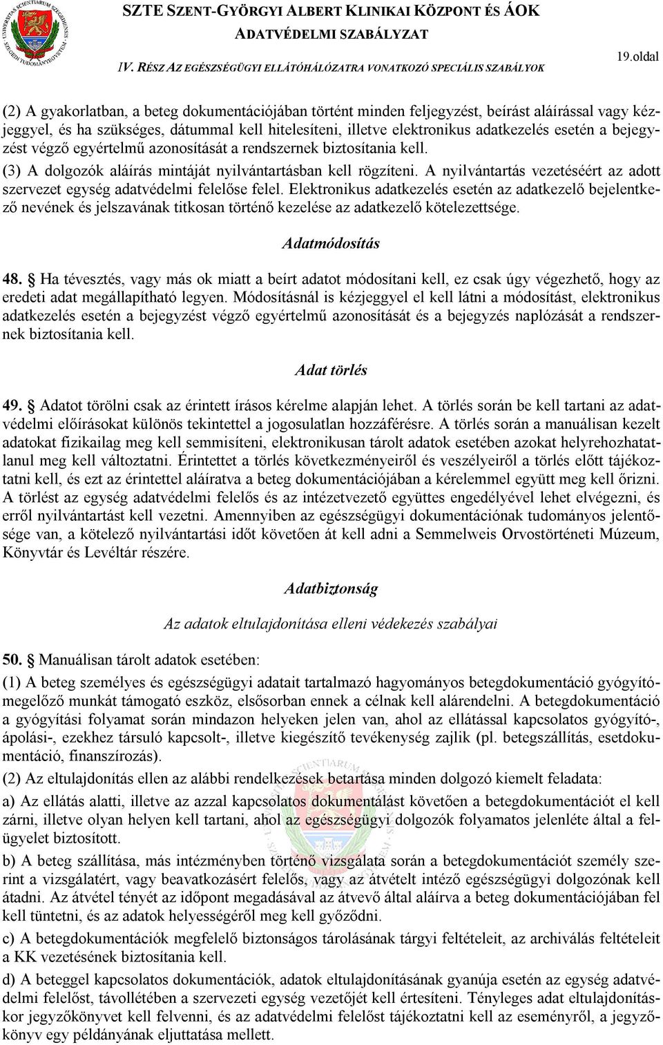 esetén a bejegyzést végző egyértelmű azonosítását a rendszernek biztosítania kell. (3) A dolgozók aláírás mintáját nyilvántartásban kell rögzíteni.