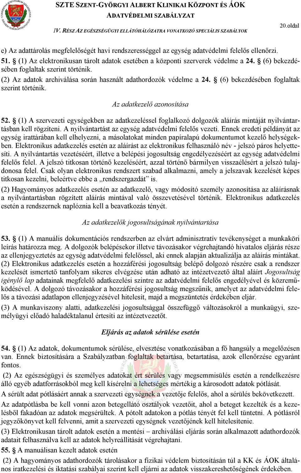 (6) bekezdésében foglaltak szerint történik. Az adatkezelő azonosítása 52. (1) A szervezeti egységekben az adatkezeléssel foglalkozó dolgozók aláírás mintáját nyilvántartásban kell rögzíteni.