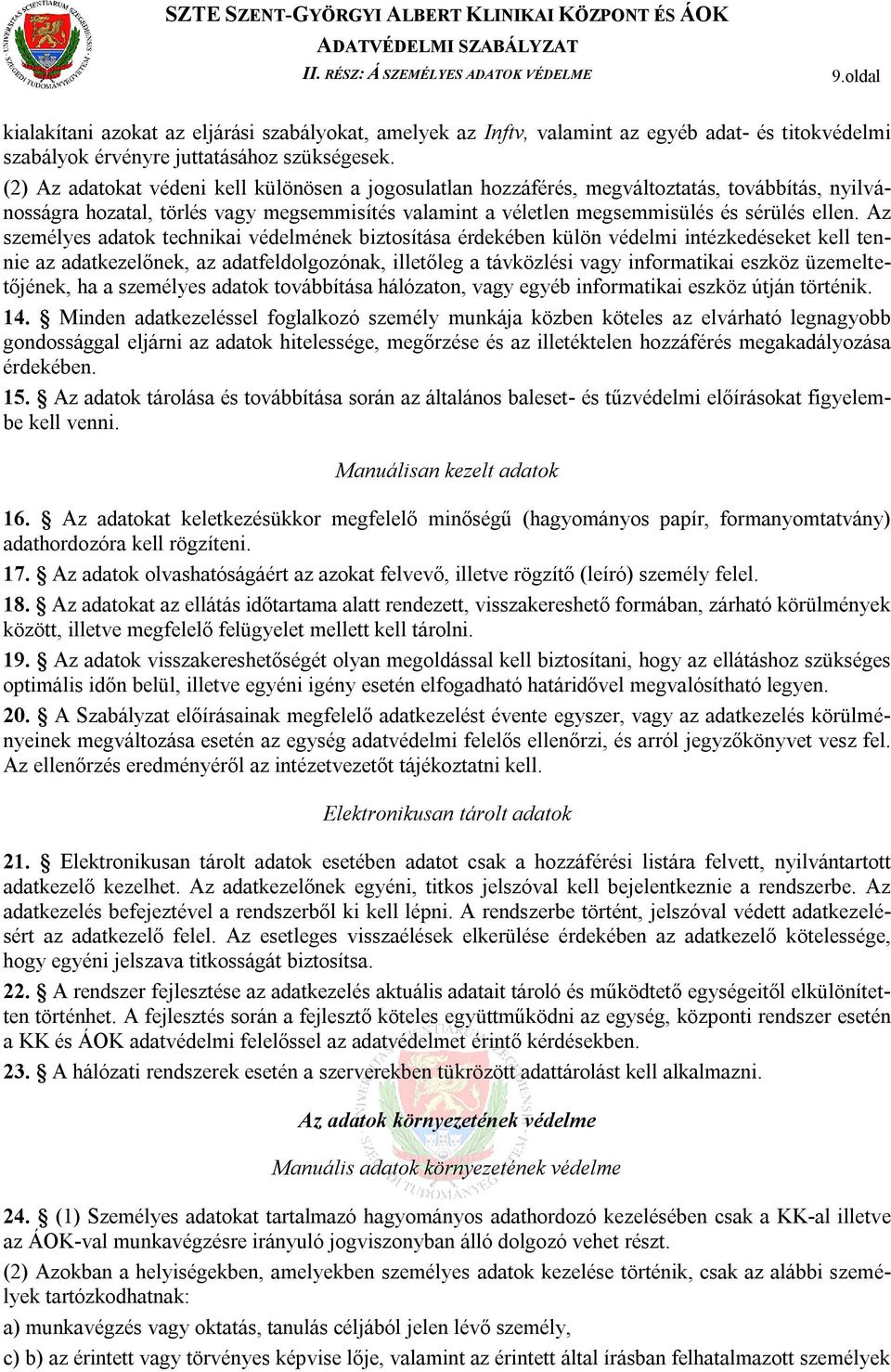 Az személyes adatok technikai védelmének biztosítása érdekében külön védelmi intézkedéseket kell tennie az adatkezelőnek, az adatfeldolgozónak, illetőleg a távközlési vagy informatikai eszköz