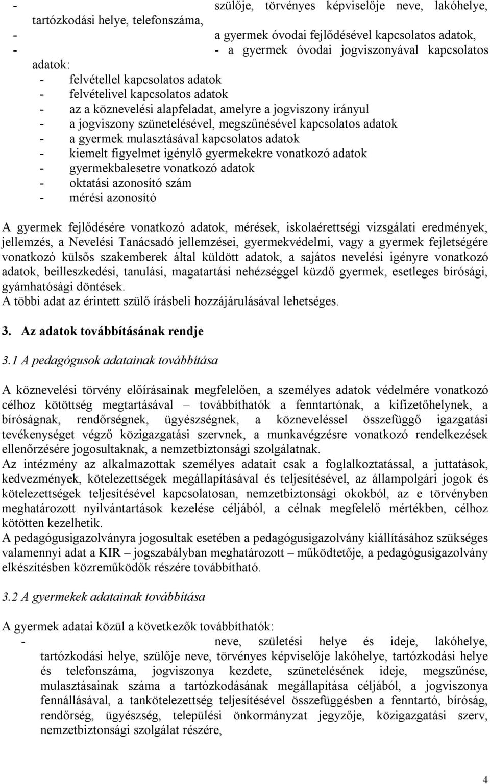 gyermek mulasztásával kapcsolatos adatok - kiemelt figyelmet igénylő gyermekekre vonatkozó adatok - gyermekbalesetre vonatkozó adatok - oktatási azonosító szám - mérési azonosító A gyermek