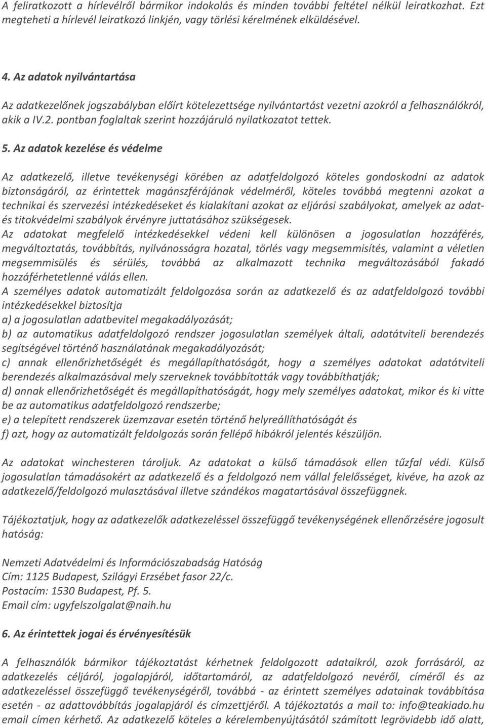 5. Az adatok kezelése és védelme Az adatkezelő, illetve tevékenységi körében az adatfeldolgozó köteles gondoskodni az adatok biztonságáról, az érintettek magánszférájának védelméről, köteles továbbá