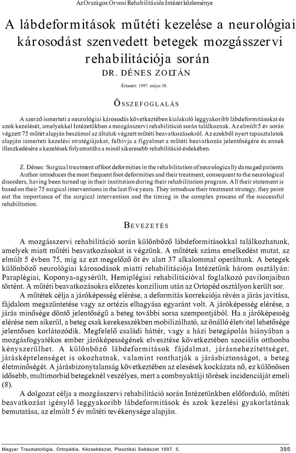 ÖSSZEFOGLALÁS A szerzô ismerteti a neurológiai károsodás következtében kialakuló leggyakoribb lábdeformitásokat és azok kezelését, amelyekkel Intézetükben a mozgásszervi rehabilitáció során