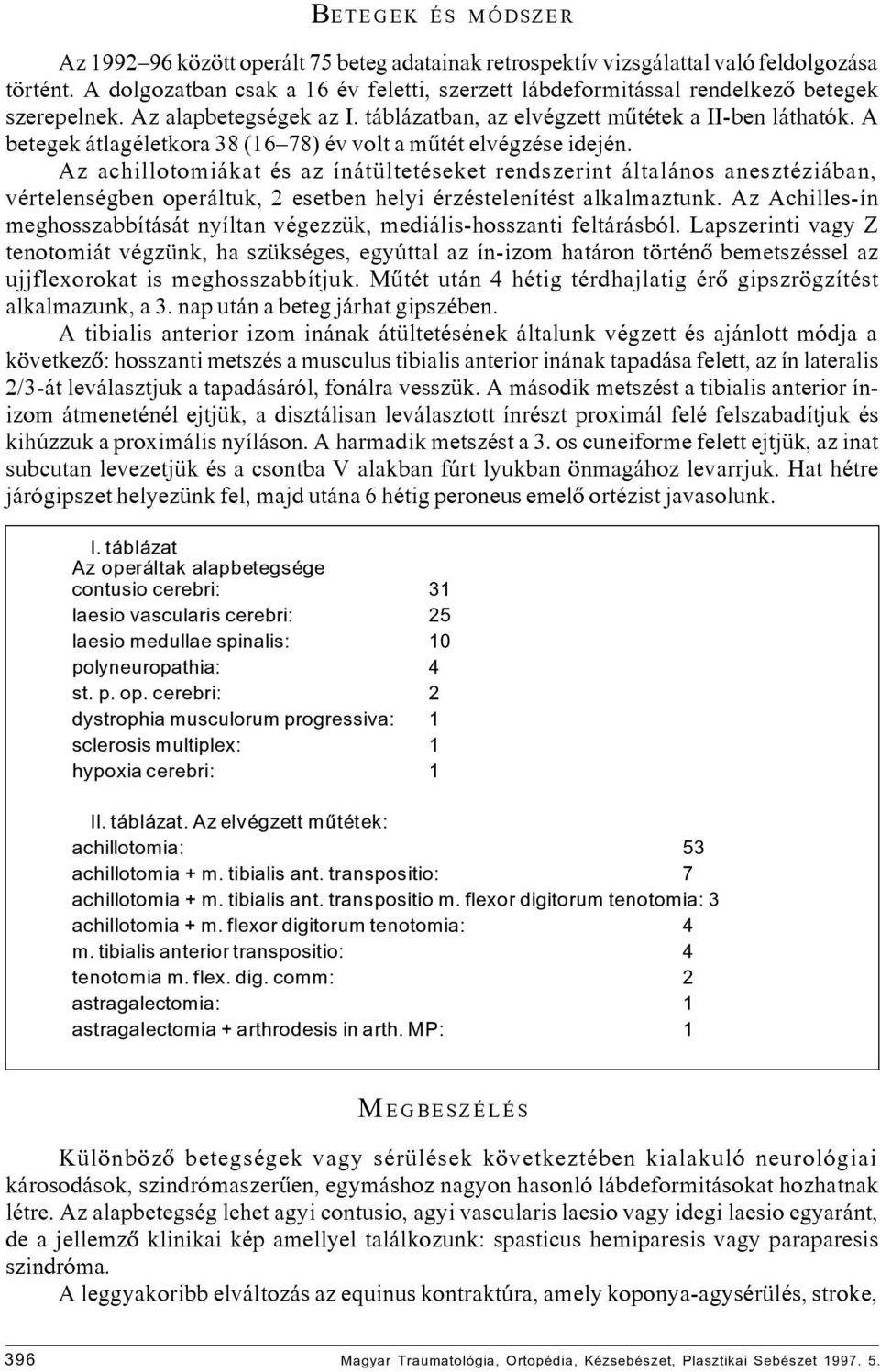 A betegek átlagéletkora 38 (16 78) év volt a mûtét elvégzése idején.