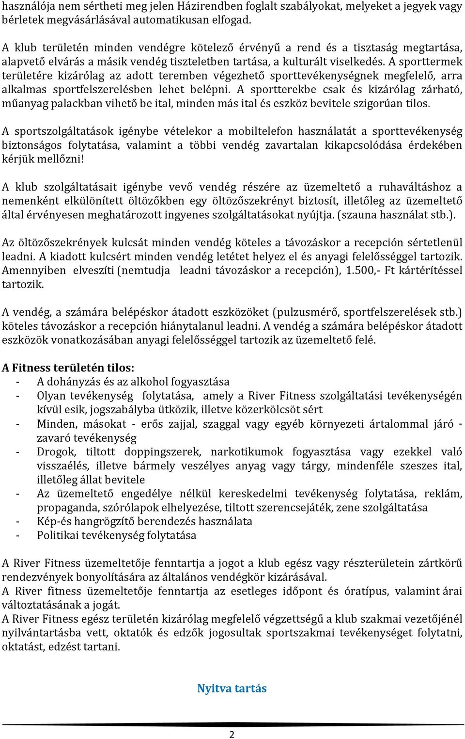 A sporttermek területére kizárólag az adott teremben végezhető sporttevékenységnek megfelelő, arra alkalmas sportfelszerelésben lehet belépni.