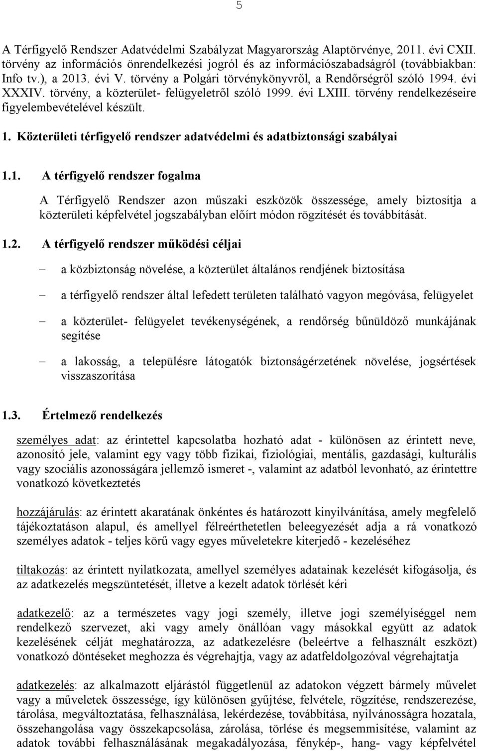 1. A térfigyelő rendszer fogalma A Térfigyelő Rendszer azon műszaki eszközök összessége, amely biztosítja a közterületi képfelvétel jogszabályban előírt módon rögzítését és továbbítását. 1.2.