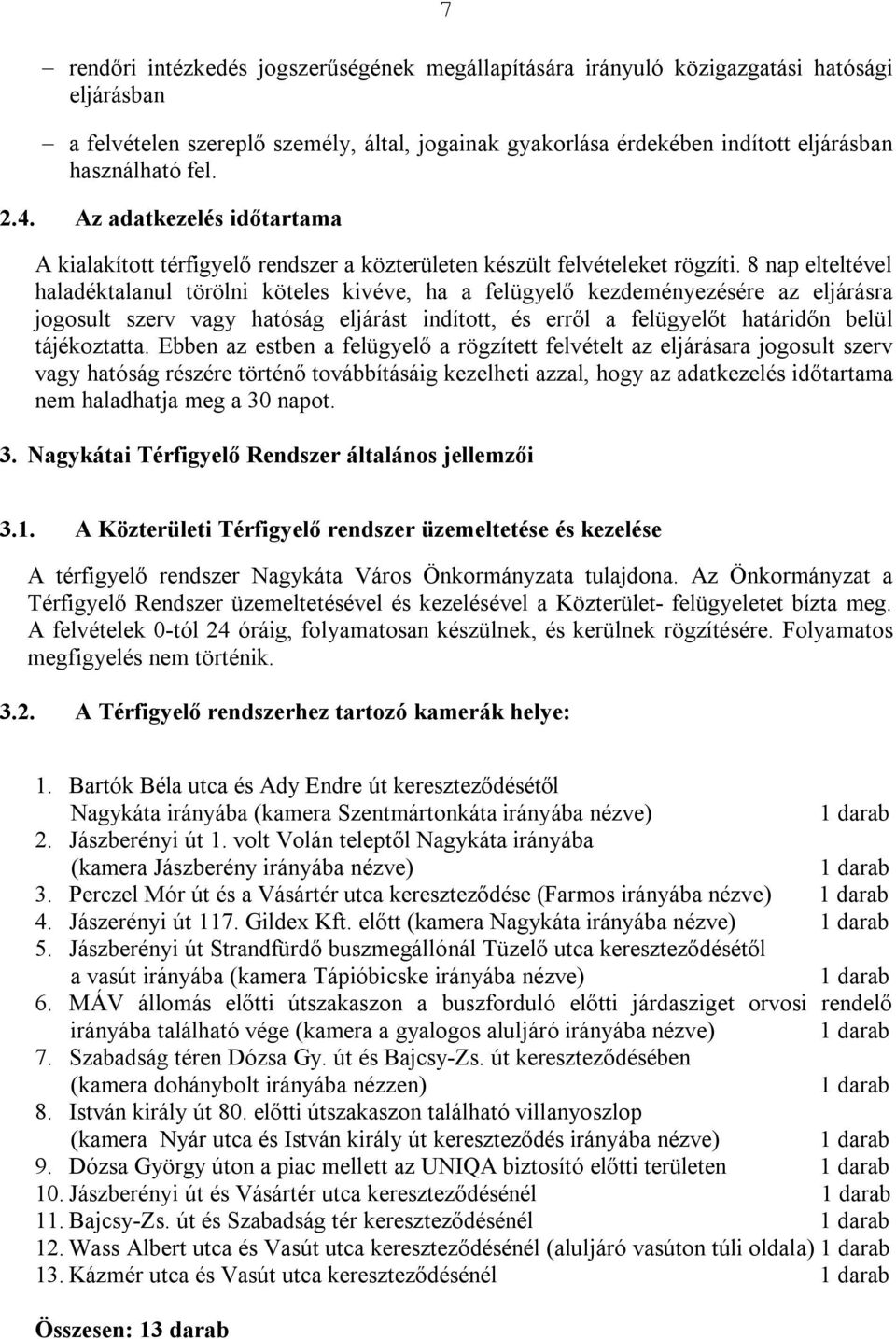 8 nap elteltével haladéktalanul törölni köteles kivéve, ha a felügyelő kezdeményezésére az eljárásra jogosult szerv vagy hatóság eljárást indított, és erről a felügyelőt határidőn belül tájékoztatta.