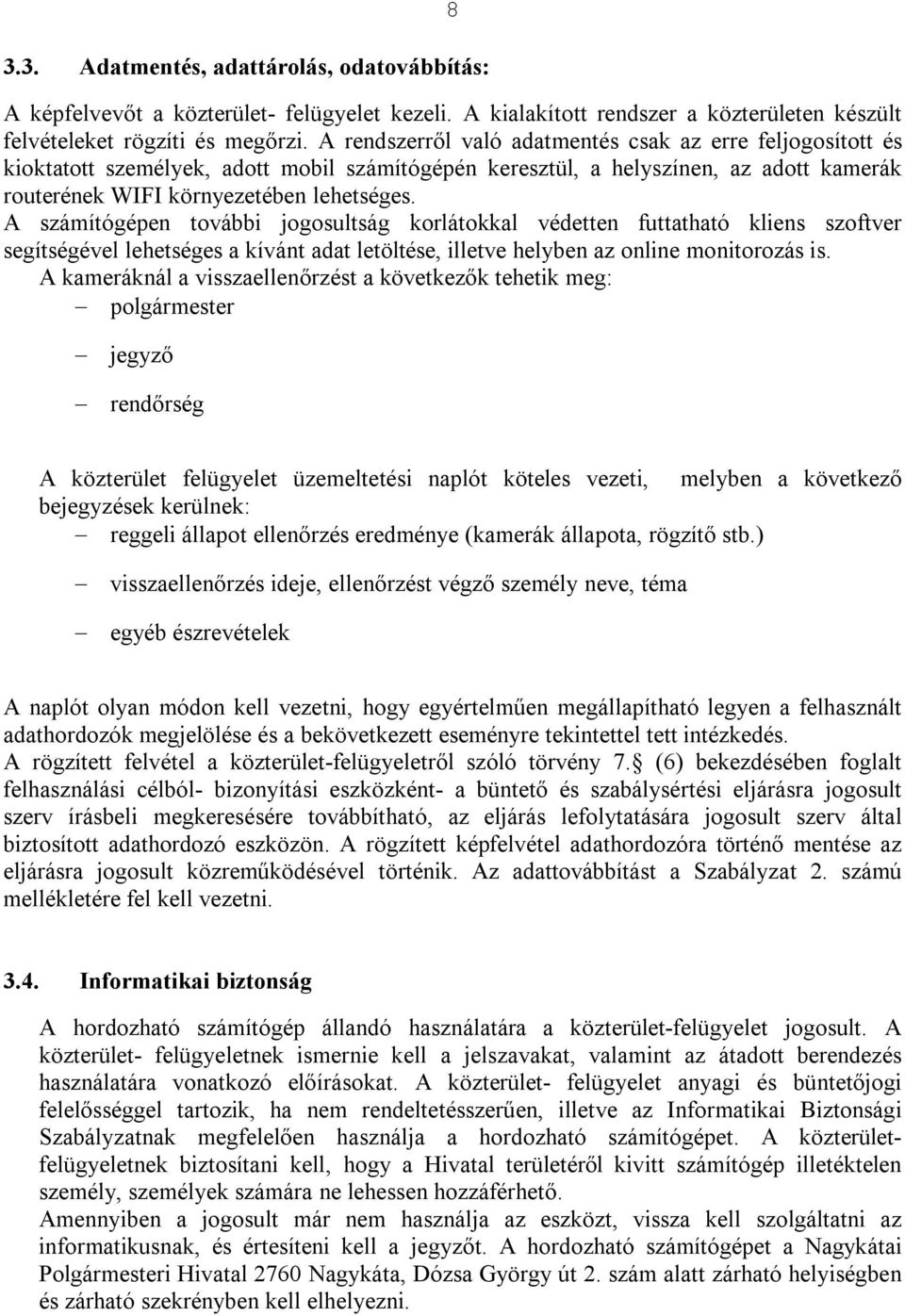 A számítógépen további jogosultság korlátokkal védetten futtatható kliens szoftver segítségével lehetséges a kívánt adat letöltése, illetve helyben az online monitorozás is.