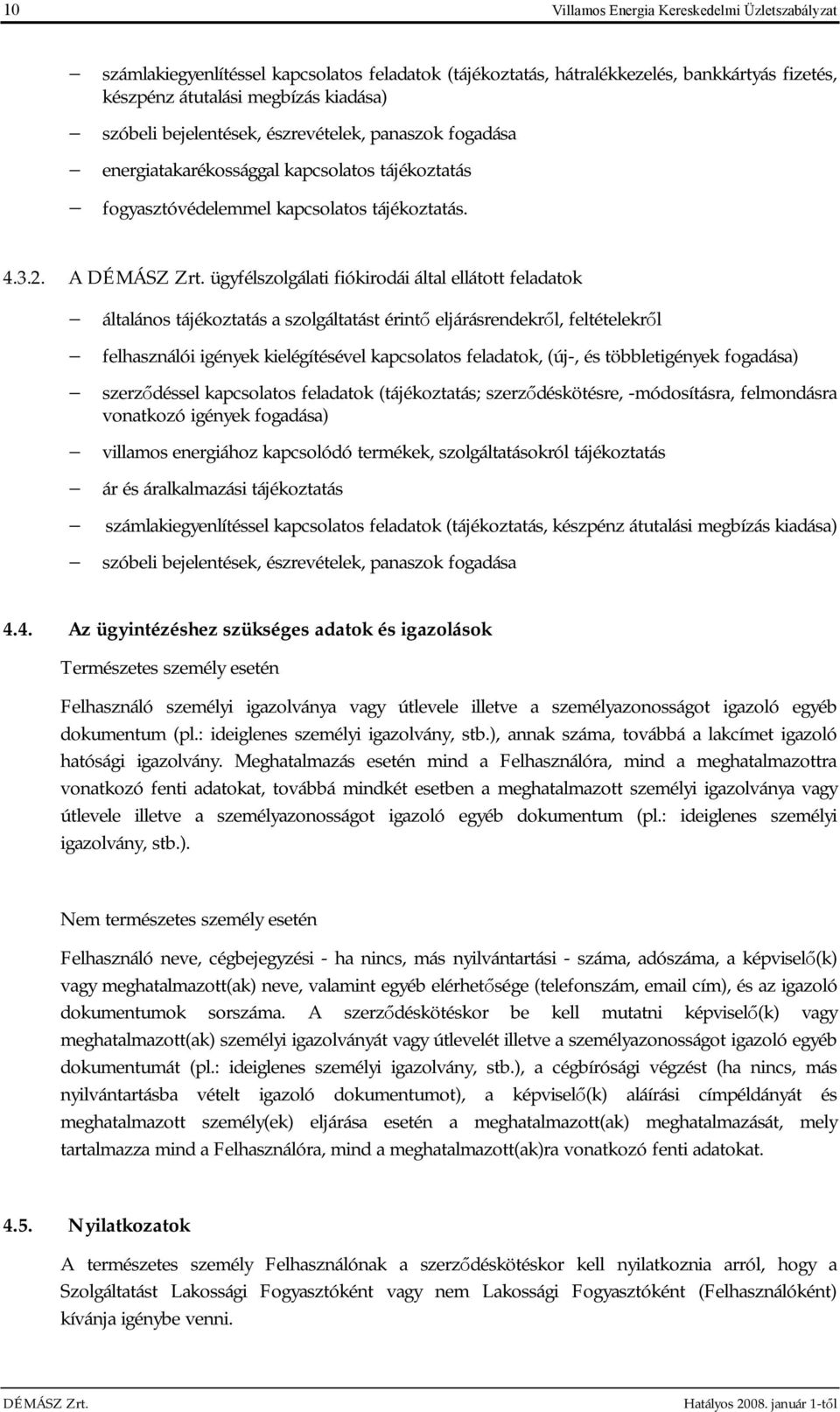 A ügyfélszolgálati fiókirodái által ellátott feladatok általános tájékoztatás a szolgáltatást érintő eljárásrendekről, feltételekről felhasználói igények kielégítésével kapcsolatos feladatok, (új-,