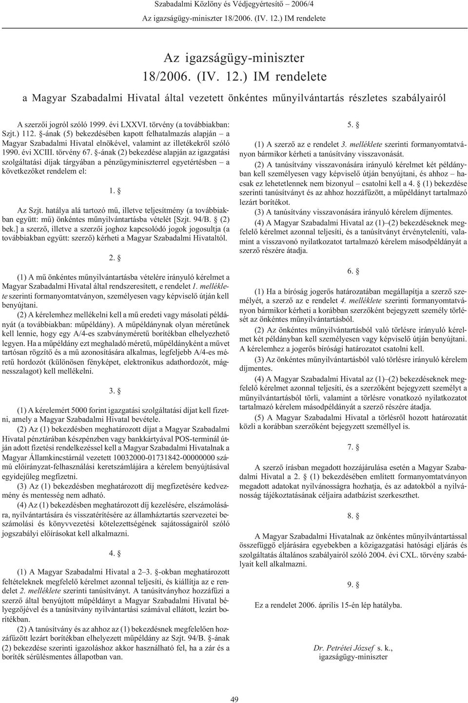 -ának (2) bekezdése alapján az igazgatási szolgáltatási díjak tárgyában a pénzügyminiszterrel egyetértésben a következõket rendelem el: 1. Az Szjt.