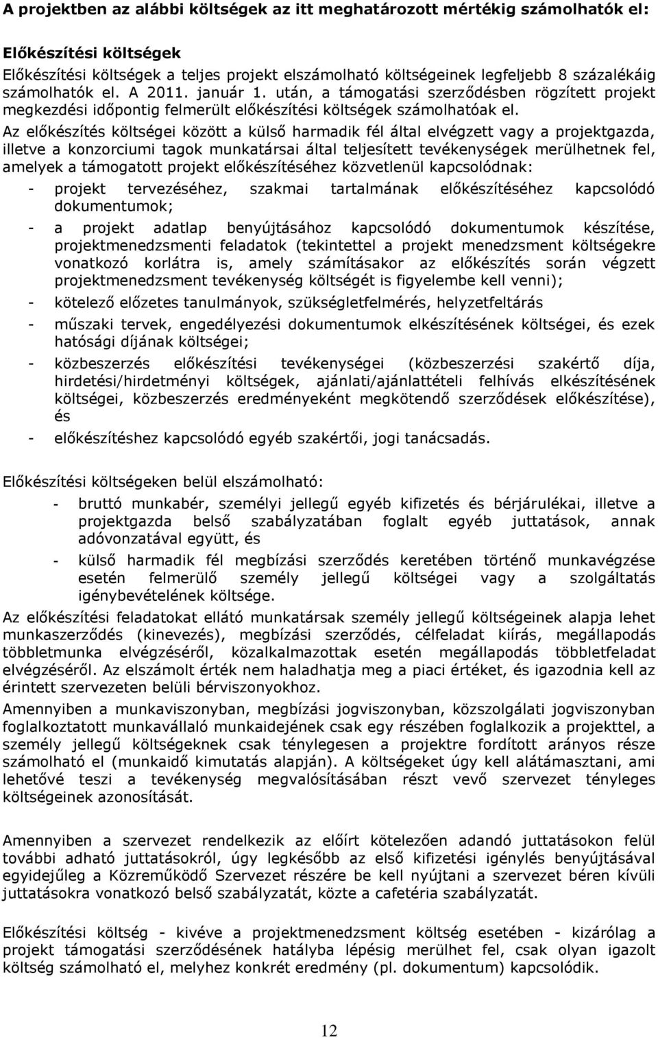 Az előkészítés költségei között a külső harmadik fél által elvégzett vagy a projektgazda, illetve a konzorciumi tagok munkatársai által teljesített tevékenységek merülhetnek fel, amelyek a támogatott