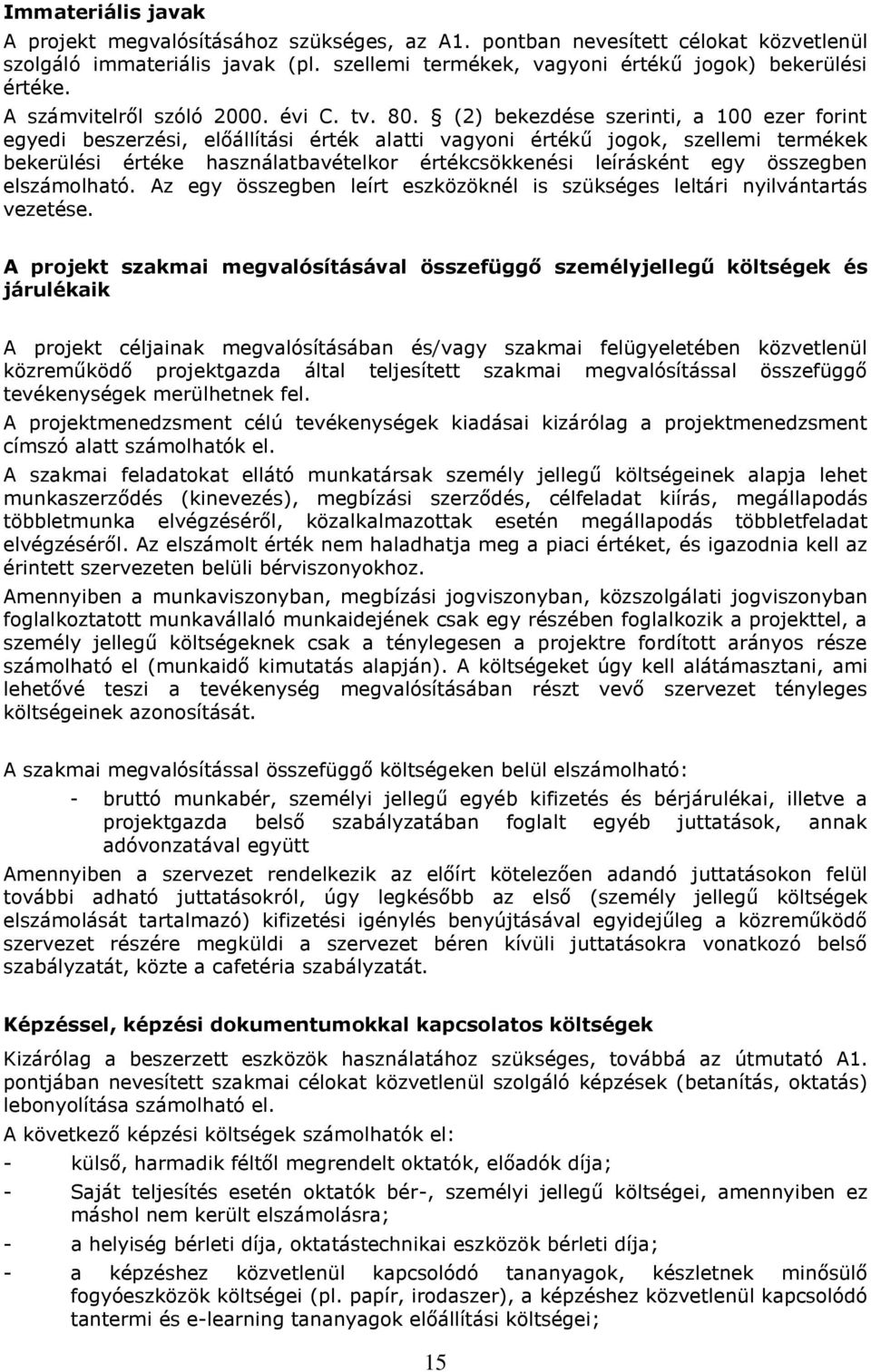 (2) bekezdése szerinti, a 100 ezer forint egyedi beszerzési, előállítási érték alatti vagyoni értékű jogok, szellemi termékek bekerülési értéke használatbavételkor értékcsökkenési leírásként egy