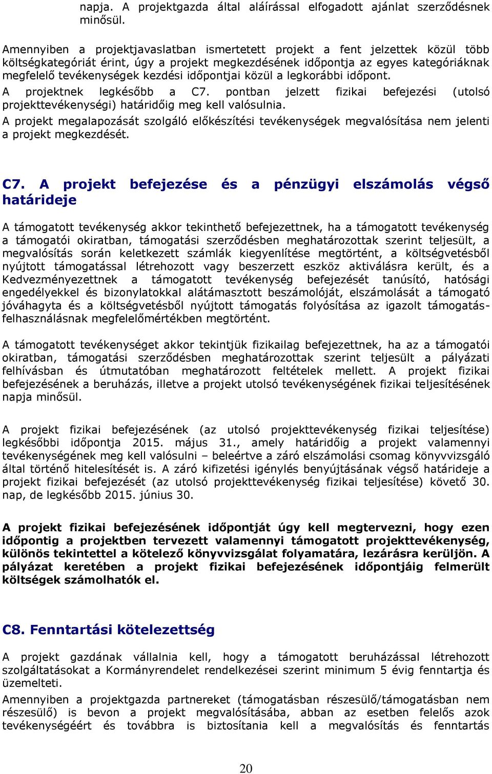 időpontjai közül a legkorábbi időpont. A projektnek legkésőbb a C7. pontban jelzett fizikai befejezési (utolsó projekttevékenységi) határidőig meg kell valósulnia.