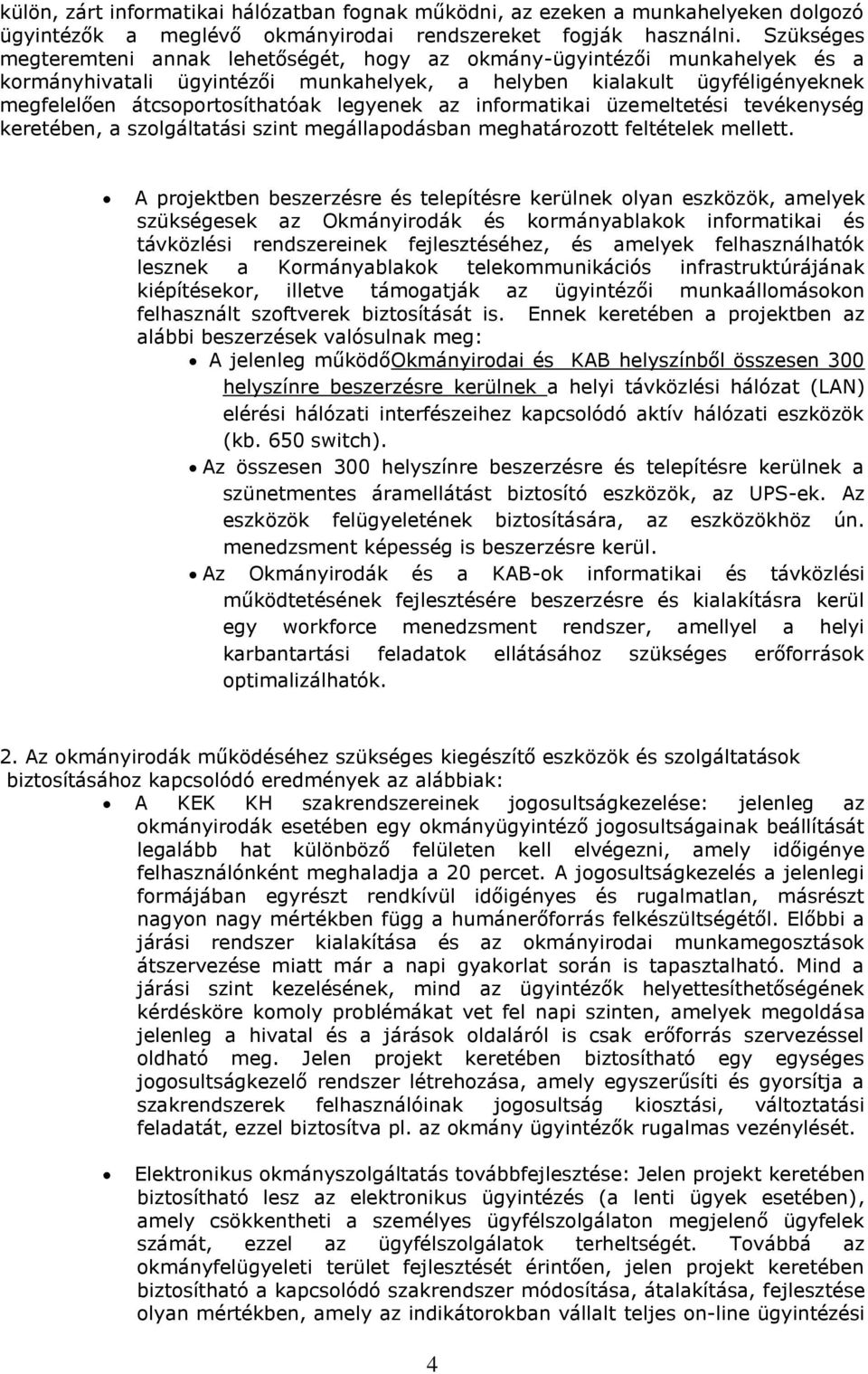 legyenek az informatikai üzemeltetési tevékenység keretében, a szolgáltatási szint megállapodásban meghatározott feltételek mellett.