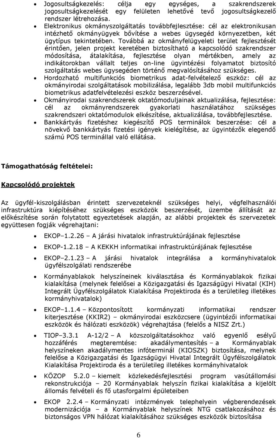 Továbbá az okmányfelügyeleti terület fejlesztését érintően, jelen projekt keretében biztosítható a kapcsolódó szakrendszer módosítása, átalakítása, fejlesztése olyan mértékben, amely az