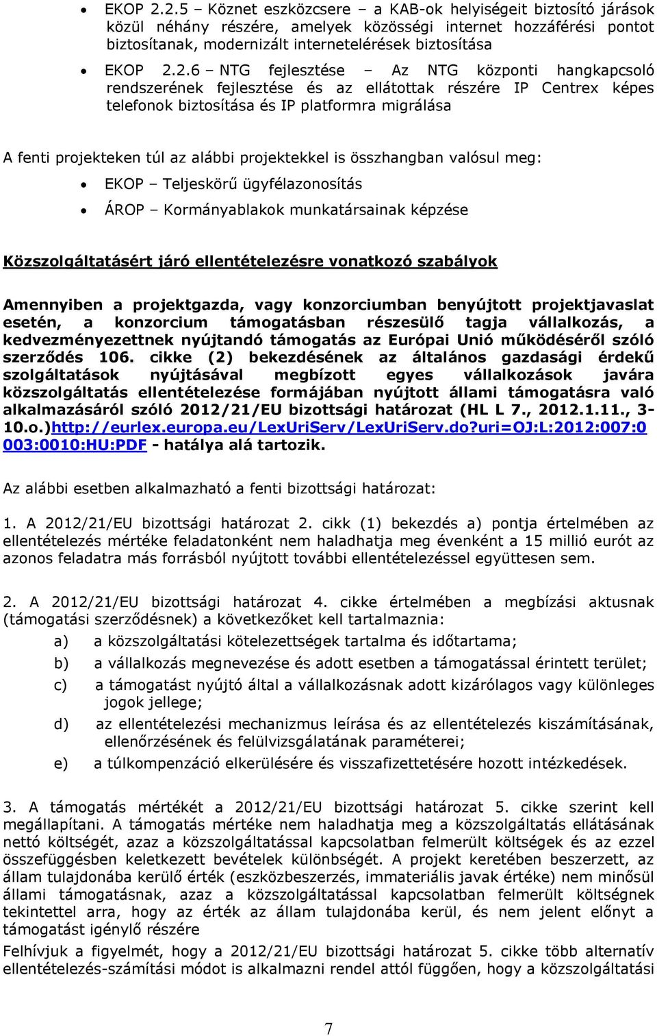 projektekkel is összhangban valósul meg: EKOP Teljeskörű ügyfélazonosítás ÁROP Kormányablakok munkatársainak képzése Közszolgáltatásért járó ellentételezésre vonatkozó szabályok Amennyiben a