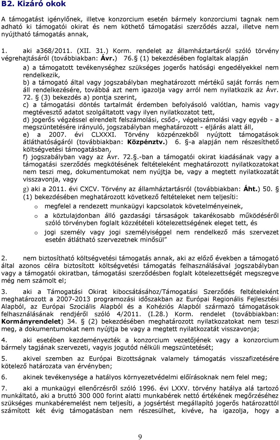 (1) bekezdésében foglaltak alapján a) a támogatott tevékenységhez szükséges jogerős hatósági engedélyekkel nem rendelkezik, b) a támogató által vagy jogszabályban meghatározott mértékű saját forrás