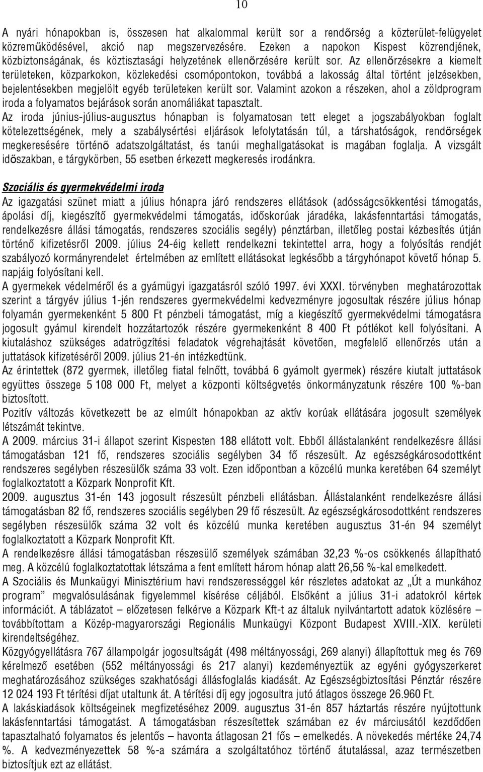 Az ellenőrzésekre a kiemelt területeken, közparkokon, közlekedési csomópontokon, továbbá a lakosság által történt jelzésekben, bejelentésekben megjelölt egyéb területeken került sor.