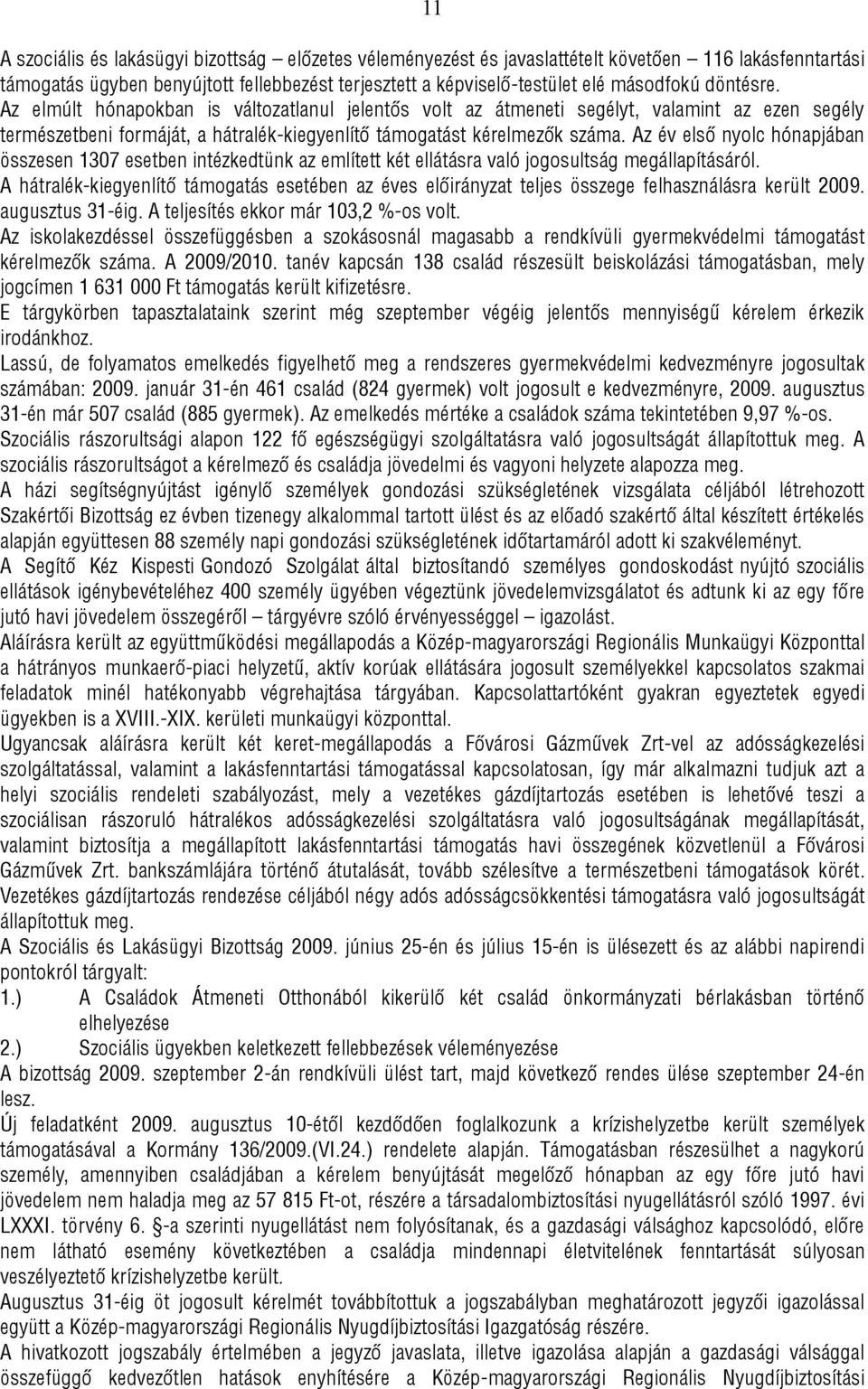 Az év első nyolc hónapjában összesen 1307 esetben intézkedtünk az említett két ellátásra való jogosultság megállapításáról.