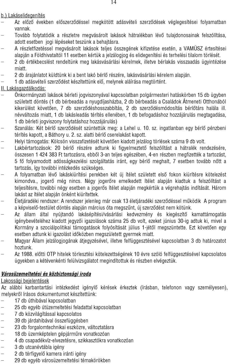 A részletfizetéssel megvásárolt lakások teljes összegének kifizetése esetén, a VAMÜSZ értesítései alapján a Földhivataltól 11 esetben kértük a jelzálogjog és elidegenítési és terhelési tilalom