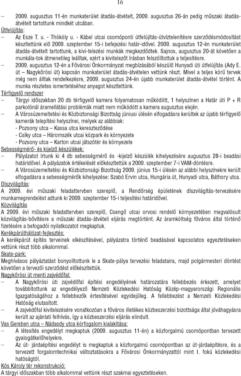 Sajnos, augusztus 20-át követően a munkála-tok átmenetileg leálltak, ezért a kivitelezőt írásban felszólítottuk a teljesítésre. 2009.