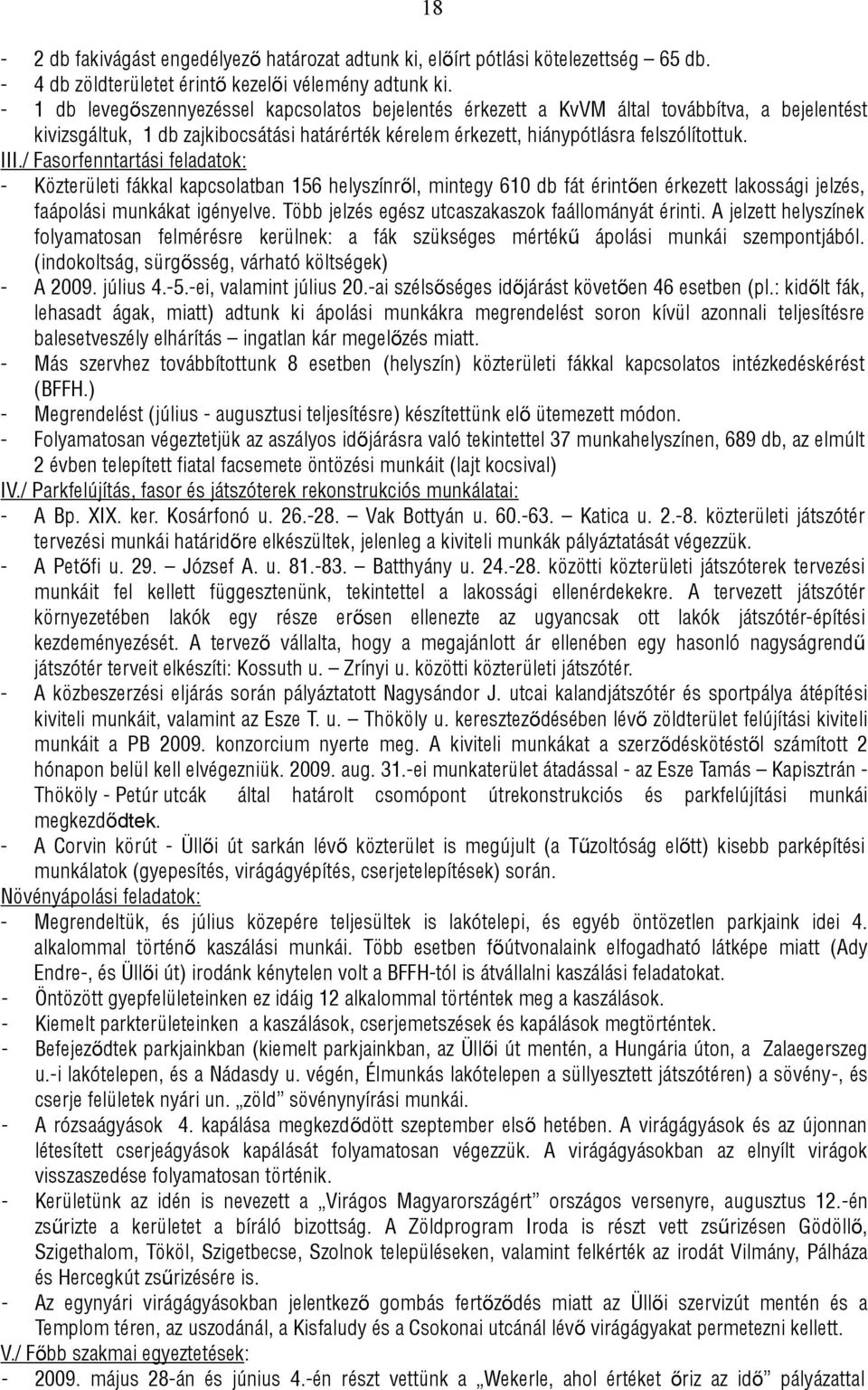 / Fasorfenntartási feladatok: - Közterületi fákkal kapcsolatban 156 helyszínről, mintegy 610 db fát érintően érkezett lakossági jelzés, faápolási munkákat igényelve.