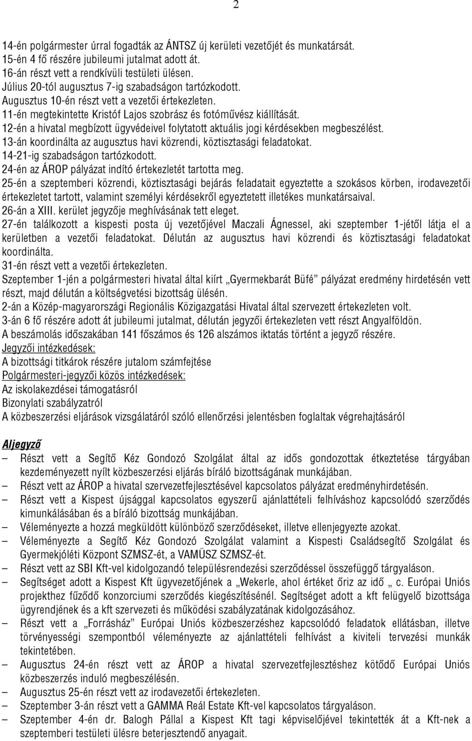 12-én a hivatal megbízott ügyvédeivel folytatott aktuális jogi kérdésekben megbeszélést. 13-án koordinálta az augusztus havi közrendi, köztisztasági feladatokat. 14-21-ig szabadságon tartózkodott.