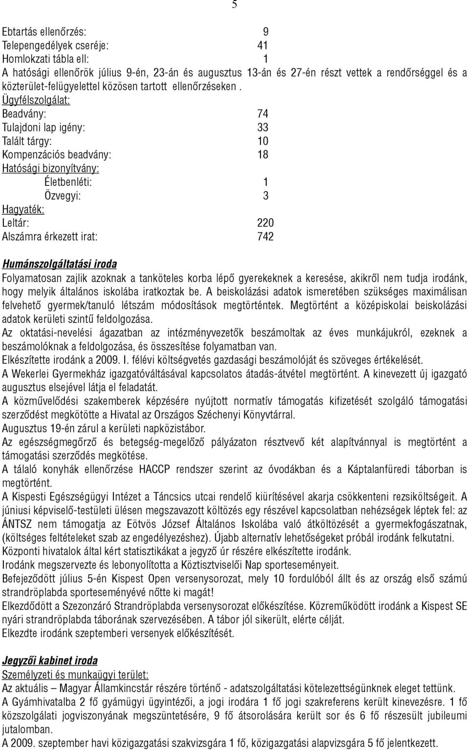 Ügyfélszolgálat: Beadvány: 74 Tulajdoni lap igény: 33 Talált tárgy: 10 Kompenzációs beadvány: 18 Hatósági bizonyítvány: Életbenléti: 1 Özvegyi: 3 Hagyaték: Leltár: 220 Alszámra érkezett irat: 742