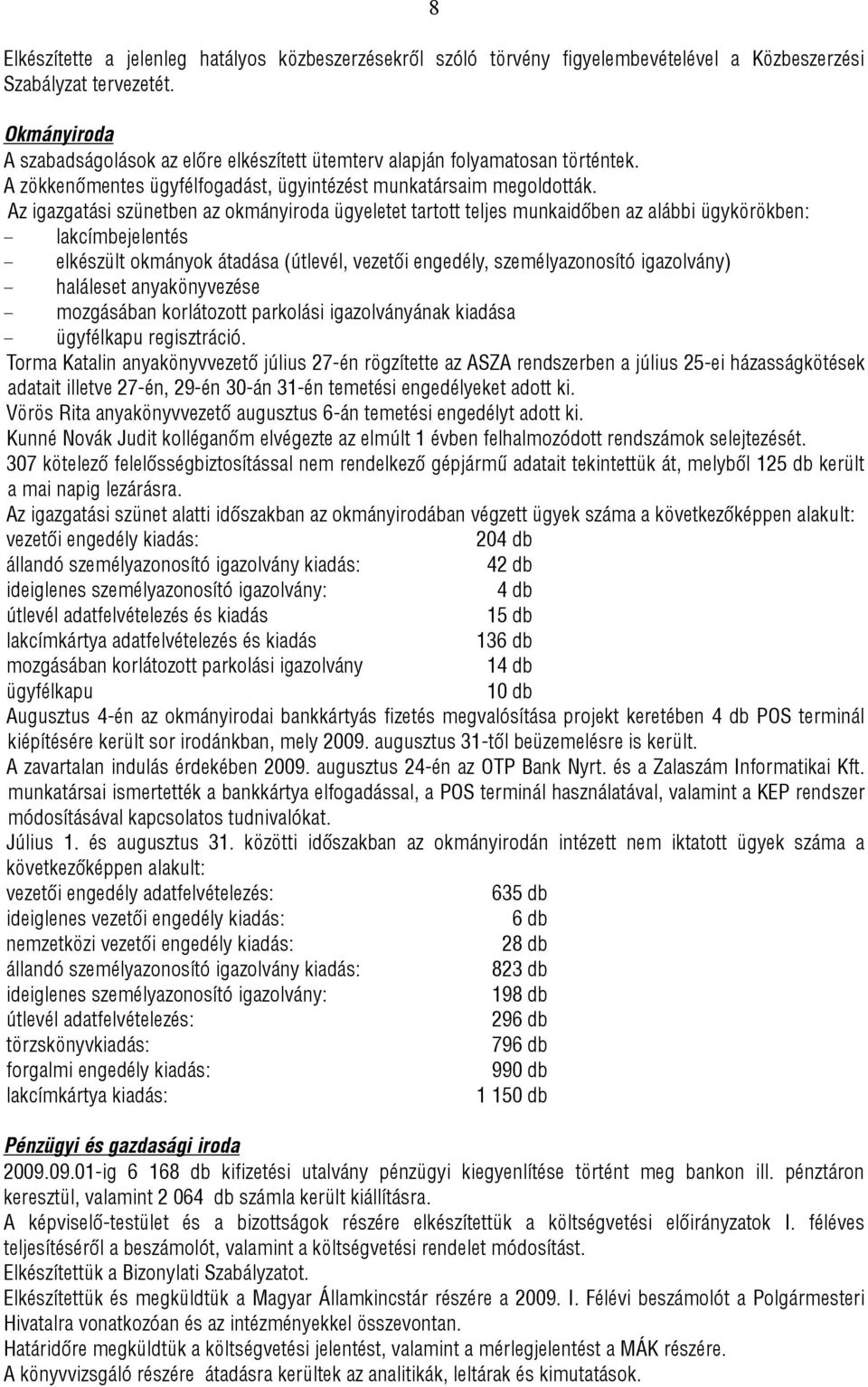 Az igazgatási szünetben az okmányiroda ügyeletet tartott teljes munkaidőben az alábbi ügykörökben: lakcímbejelentés elkészült okmányok átadása (útlevél, vezetői engedély, személyazonosító igazolvány)