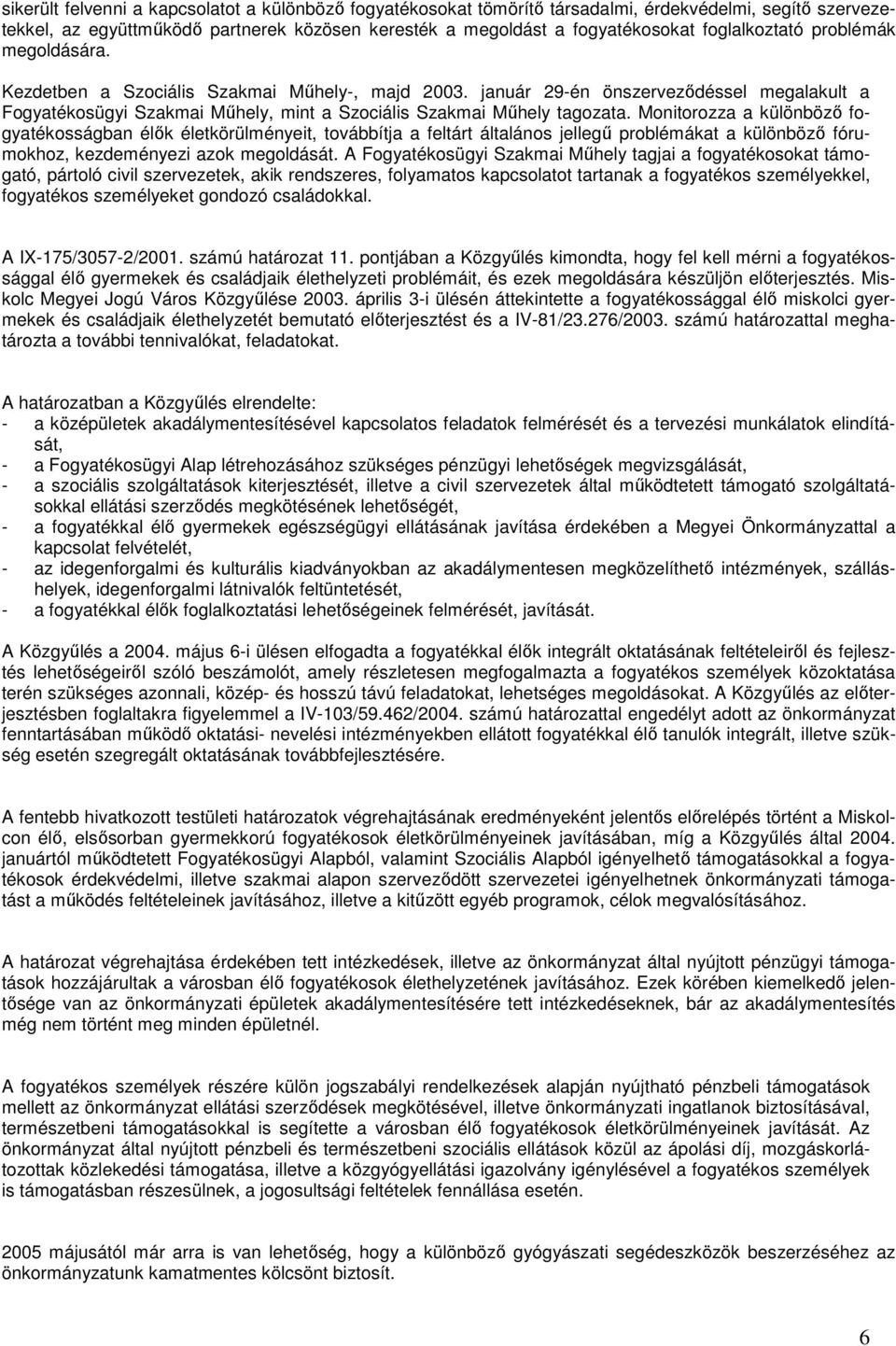 január 29-én önszervezıdéssel megalakult a Fogyatékosügyi Szakmai Mőhely, mint a Szociális Szakmai Mőhely tagozata.