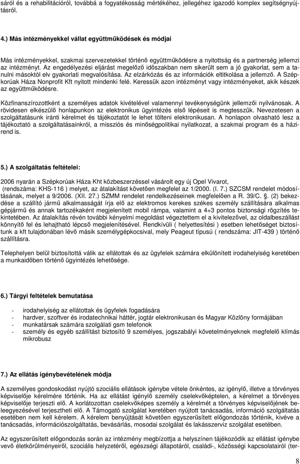 Az engedélyezési eljárást megelızı idıszakban nem sikerült sem a jó gyakorlat, sem a tanulni másoktól elv gyakorlati megvalósítása. Az elzárkózás és az információk eltitkolása a jellemzı.