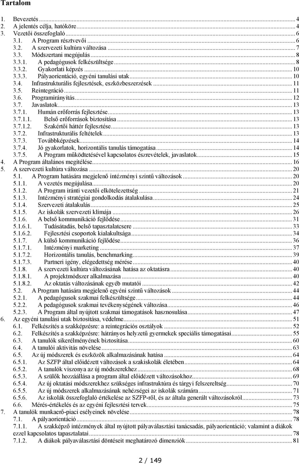 7. Javaslatok... 13 3.7.1. Humán erőforrás fejlesztése... 13 3.7.1.1. Belső erőforrások biztosítása... 13 3.7.1.2. Szakértői háttér fejlesztése... 13 3.7.2. Infrastrukturális feltételek... 13 3.7.3. Továbbképzések.